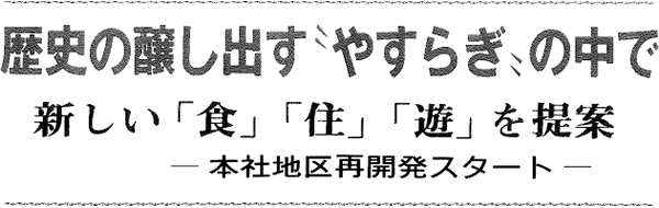 歴史の醸し出す“やすらぎ”の中で新しい「食」「住」「遊」を提案